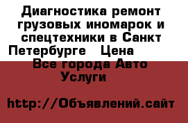 Диагностика,ремонт грузовых иномарок и спецтехники в Санкт-Петербурге › Цена ­ 1 500 - Все города Авто » Услуги   
